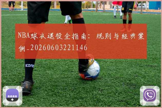 NBA球衣退役全指南:规则与经典案例_20260603221146
